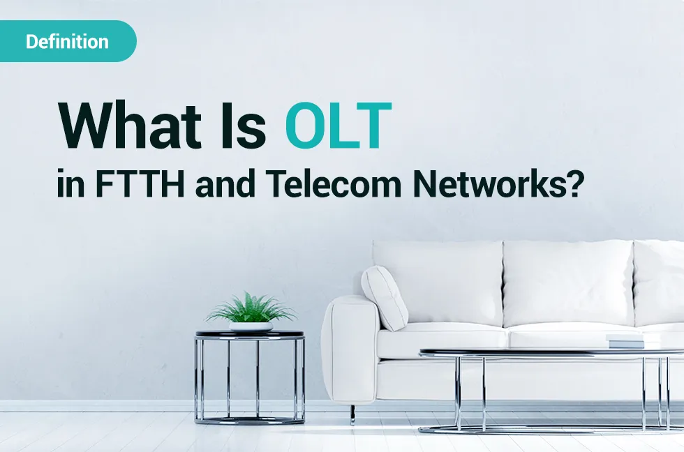 What Is OLT in FTTH and Telecom Networks?
