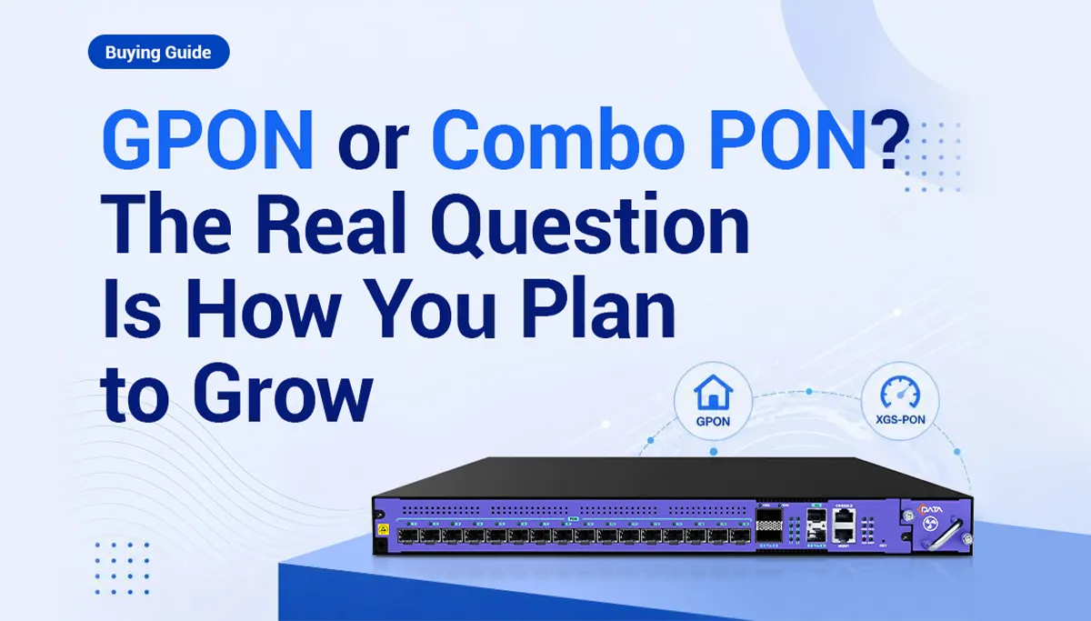 GPON or Combo PON? The Real Question Is How You Plan to Grow