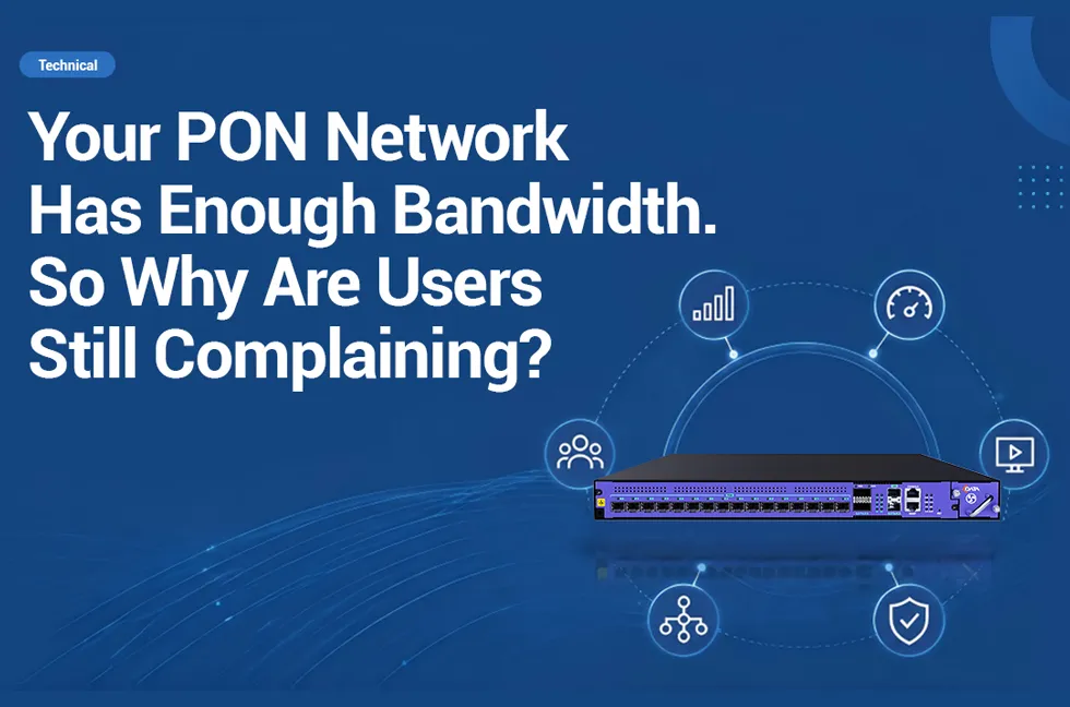 Your PON Network Has Enough Bandwidth. So Why Are Users Still Complaining?